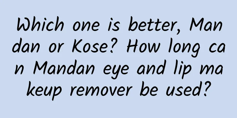 Which one is better, Mandan or Kose? How long can Mandan eye and lip makeup remover be used?