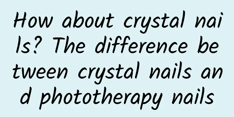 How about crystal nails? The difference between crystal nails and phototherapy nails