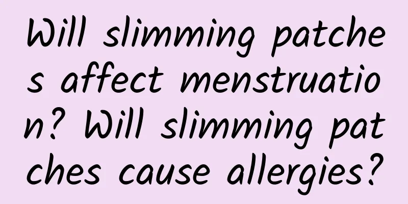 Will slimming patches affect menstruation? Will slimming patches cause allergies?