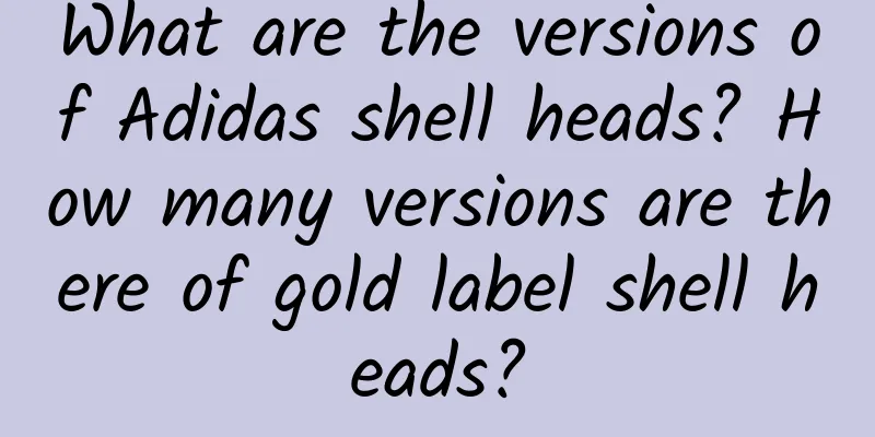 What are the versions of Adidas shell heads? How many versions are there of gold label shell heads?