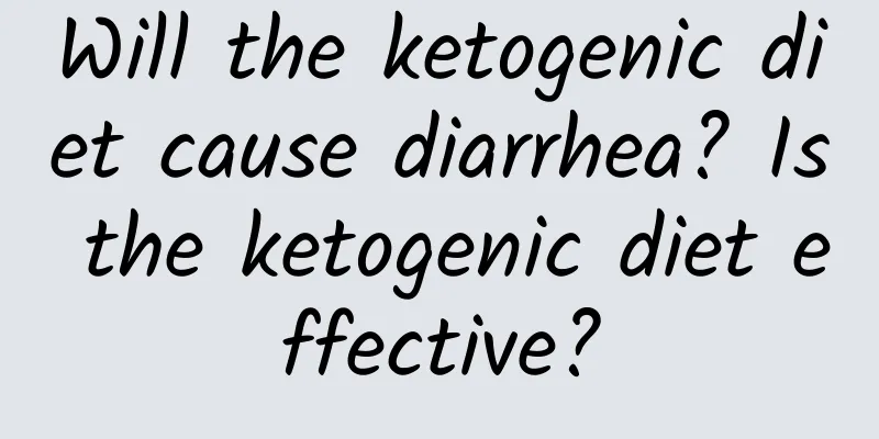 Will the ketogenic diet cause diarrhea? Is the ketogenic diet effective?