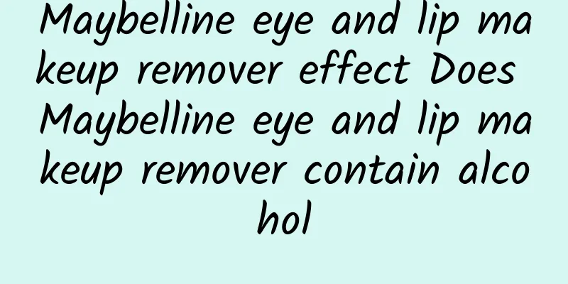 Maybelline eye and lip makeup remover effect Does Maybelline eye and lip makeup remover contain alcohol