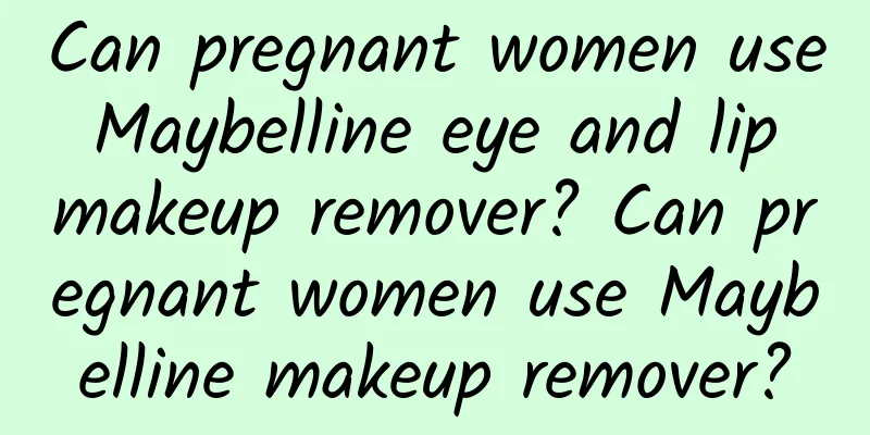 Can pregnant women use Maybelline eye and lip makeup remover? Can pregnant women use Maybelline makeup remover?