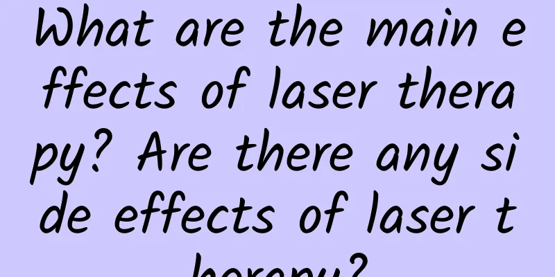 What are the main effects of laser therapy? Are there any side effects of laser therapy?