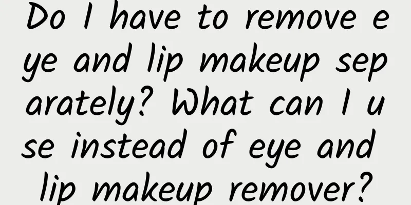 Do I have to remove eye and lip makeup separately? What can I use instead of eye and lip makeup remover?