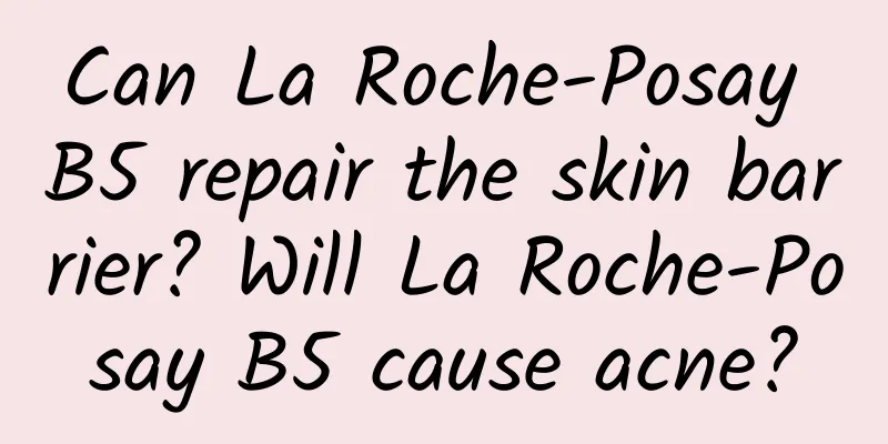 Can La Roche-Posay B5 repair the skin barrier? Will La Roche-Posay B5 cause acne?