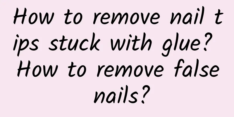 How to remove nail tips stuck with glue? How to remove false nails?