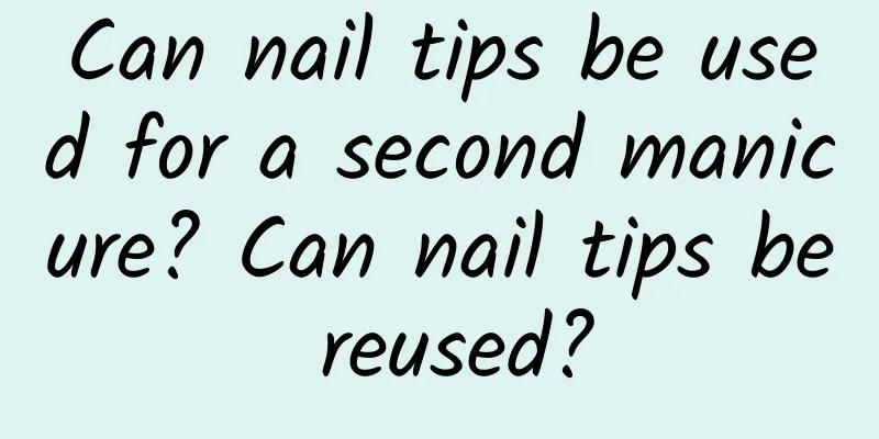 Can nail tips be used for a second manicure? Can nail tips be reused?
