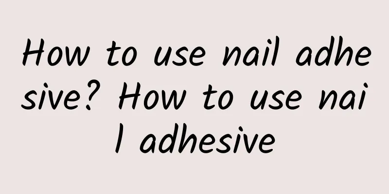 How to use nail adhesive? How to use nail adhesive