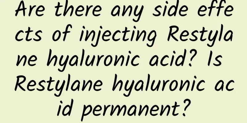 Are there any side effects of injecting Restylane hyaluronic acid? Is Restylane hyaluronic acid permanent?