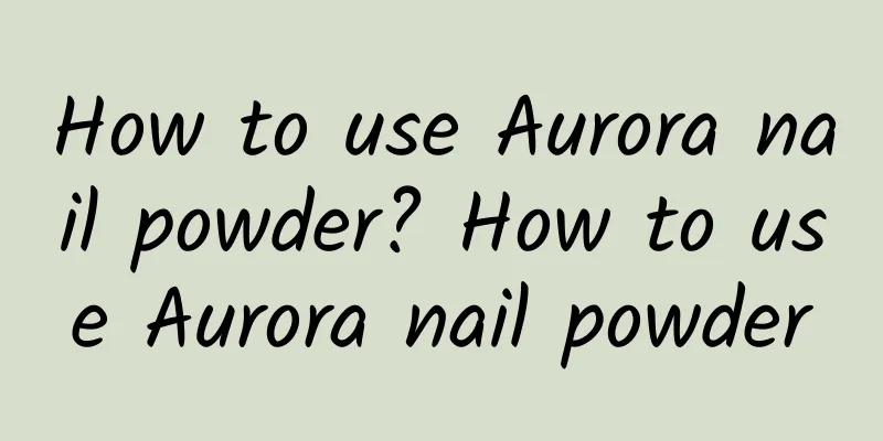 How to use Aurora nail powder? How to use Aurora nail powder