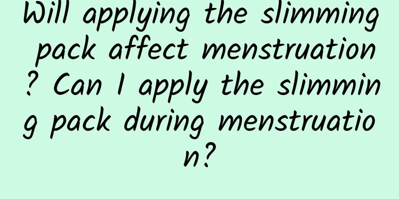 Will applying the slimming pack affect menstruation? Can I apply the slimming pack during menstruation?