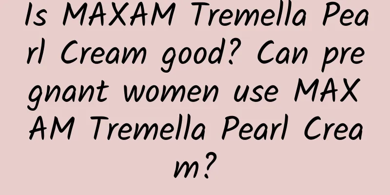 Is MAXAM Tremella Pearl Cream good? Can pregnant women use MAXAM Tremella Pearl Cream?