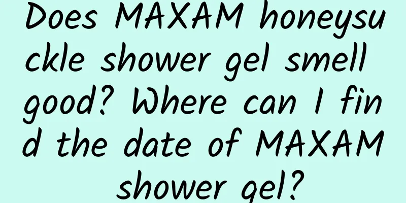 Does MAXAM honeysuckle shower gel smell good? Where can I find the date of MAXAM shower gel?