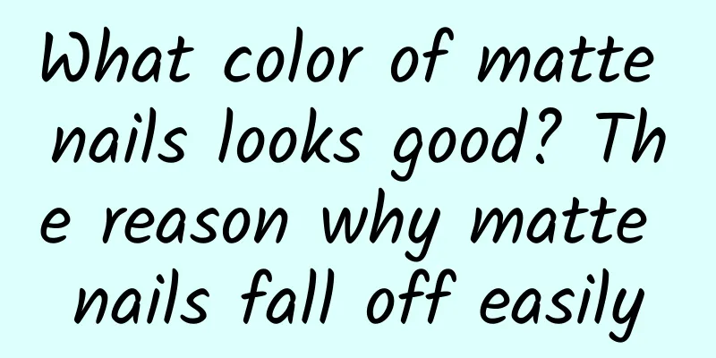 What color of matte nails looks good? The reason why matte nails fall off easily