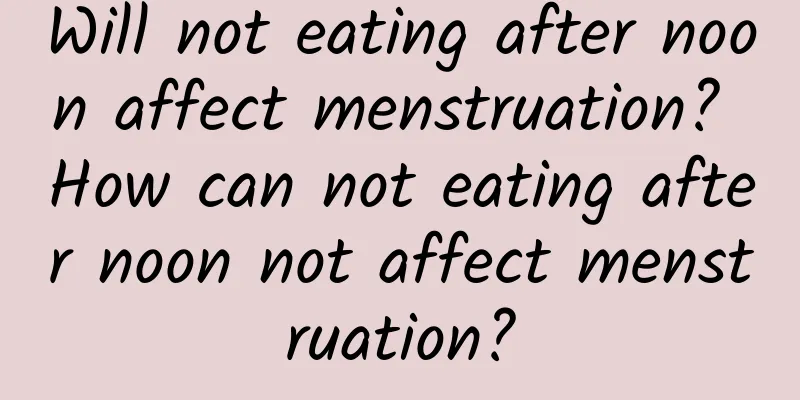 Will not eating after noon affect menstruation? How can not eating after noon not affect menstruation?