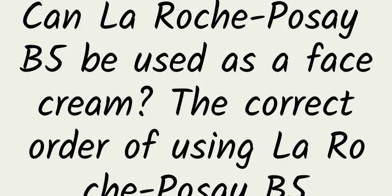Can La Roche-Posay B5 be used as a face cream? The correct order of using La Roche-Posay B5