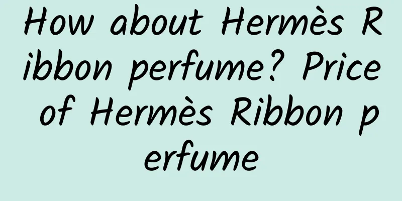 How about Hermès Ribbon perfume? Price of Hermès Ribbon perfume