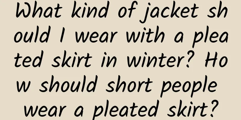 What kind of jacket should I wear with a pleated skirt in winter? How should short people wear a pleated skirt?