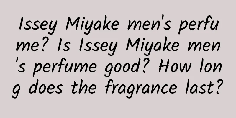 Issey Miyake men's perfume? Is Issey Miyake men's perfume good? How long does the fragrance last?
