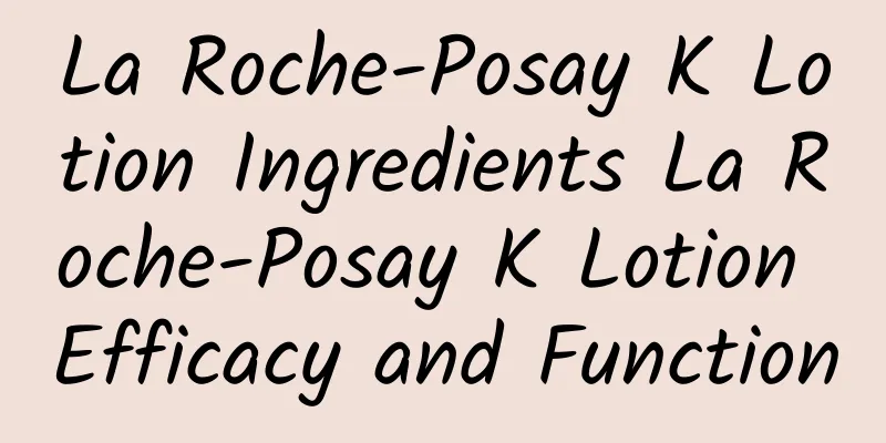 La Roche-Posay K Lotion Ingredients La Roche-Posay K Lotion Efficacy and Function
