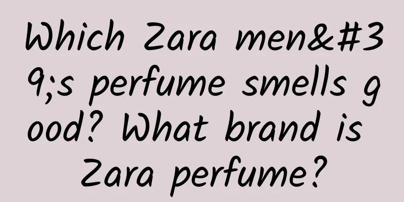 Which Zara men's perfume smells good? What brand is Zara perfume?