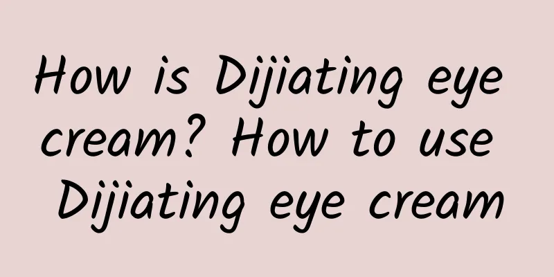 How is Dijiating eye cream? How to use Dijiating eye cream