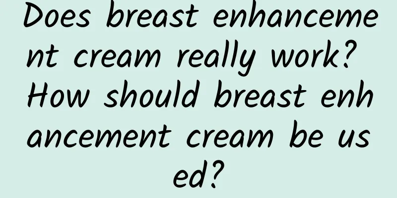 Does breast enhancement cream really work? How should breast enhancement cream be used?