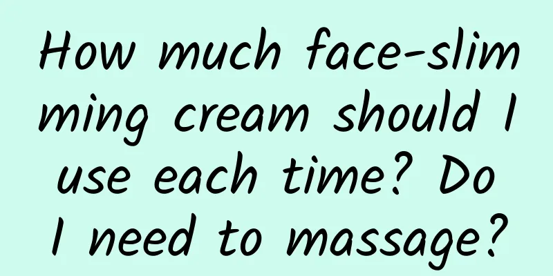 How much face-slimming cream should I use each time? Do I need to massage?