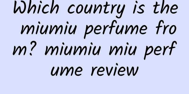 Which country is the miumiu perfume from? miumiu miu perfume review