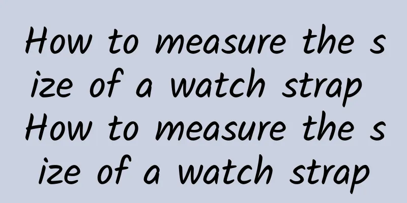 How to measure the size of a watch strap How to measure the size of a watch strap