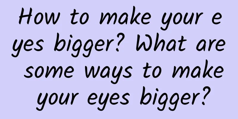 How to make your eyes bigger? What are some ways to make your eyes bigger?