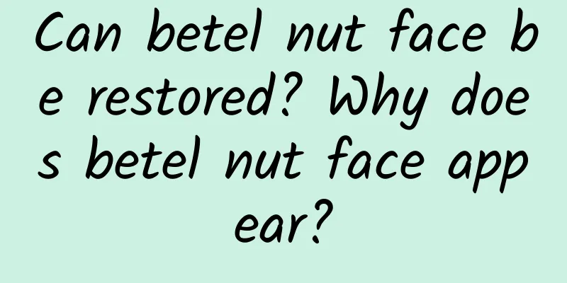 Can betel nut face be restored? Why does betel nut face appear?