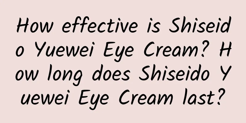 How effective is Shiseido Yuewei Eye Cream? How long does Shiseido Yuewei Eye Cream last?