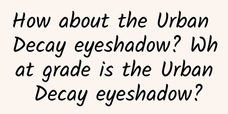 How about the Urban Decay eyeshadow? What grade is the Urban Decay eyeshadow?