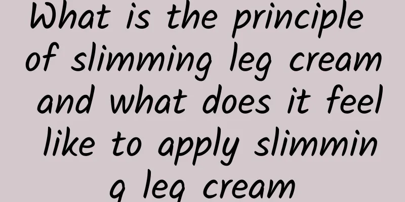 What is the principle of slimming leg cream and what does it feel like to apply slimming leg cream