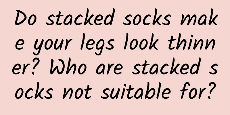 Do stacked socks make your legs look thinner? Who are stacked socks not suitable for?