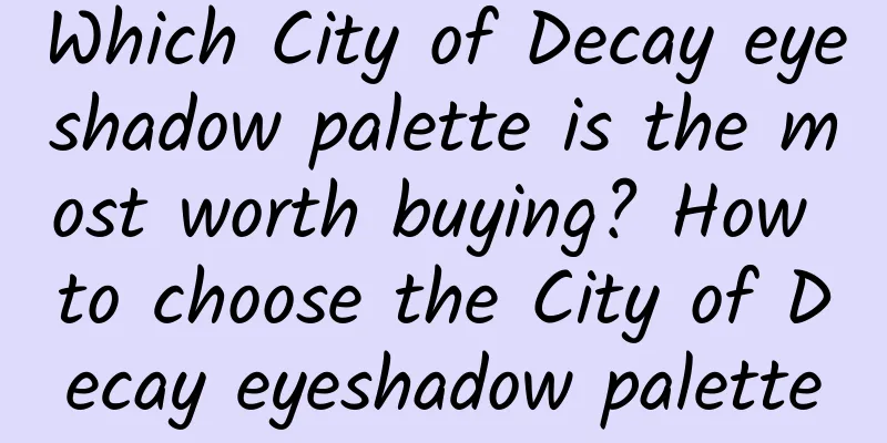 Which City of Decay eyeshadow palette is the most worth buying? How to choose the City of Decay eyeshadow palette