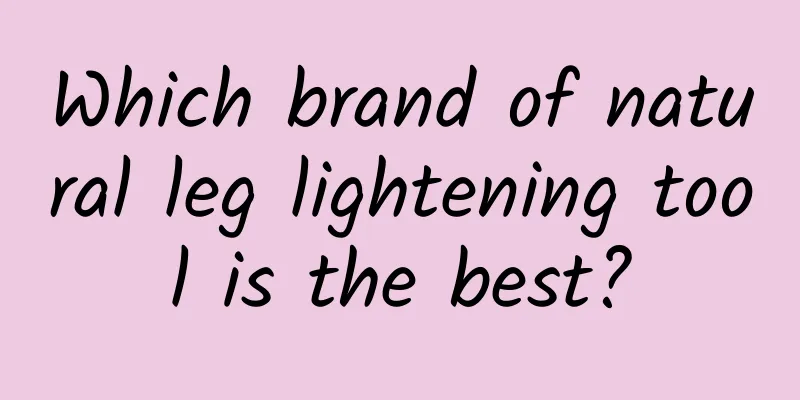 Which brand of natural leg lightening tool is the best?