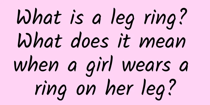 What is a leg ring? What does it mean when a girl wears a ring on her leg?