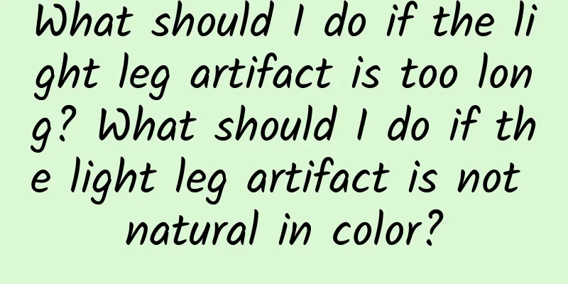 What should I do if the light leg artifact is too long? What should I do if the light leg artifact is not natural in color?