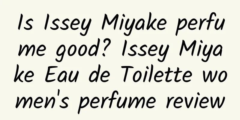 Is Issey Miyake perfume good? Issey Miyake Eau de Toilette women's perfume review