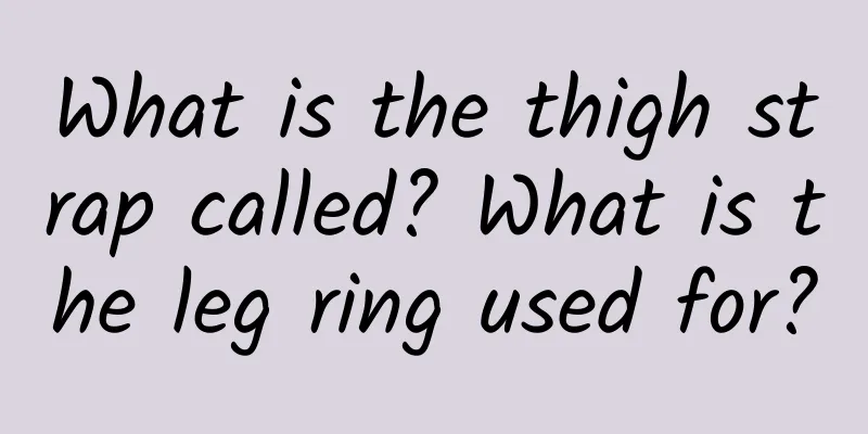 What is the thigh strap called? What is the leg ring used for?