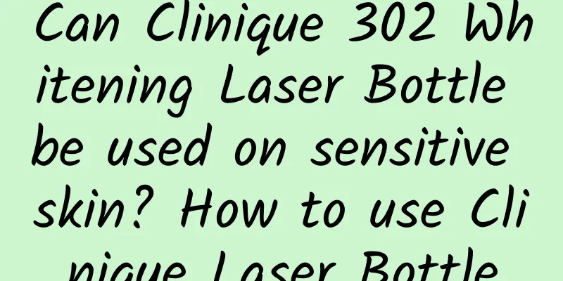 Can Clinique 302 Whitening Laser Bottle be used on sensitive skin? How to use Clinique Laser Bottle