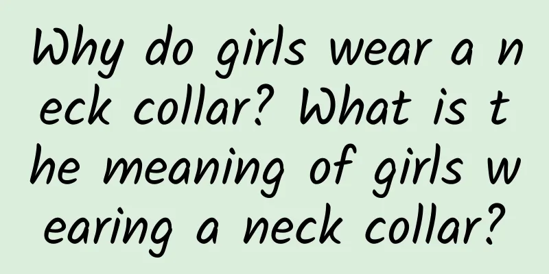 Why do girls wear a neck collar? What is the meaning of girls wearing a neck collar?