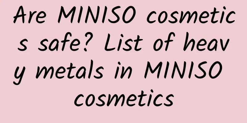 Are MINISO cosmetics safe? List of heavy metals in MINISO cosmetics