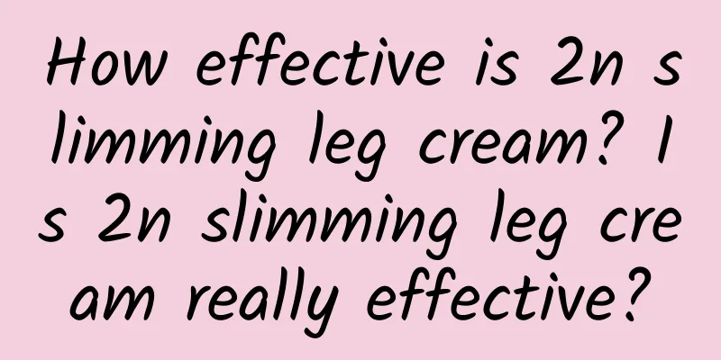 How effective is 2n slimming leg cream? Is 2n slimming leg cream really effective?