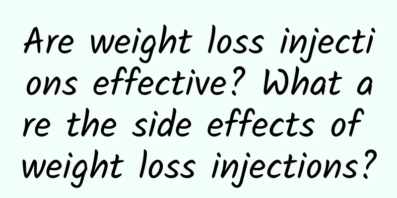 Are weight loss injections effective? What are the side effects of weight loss injections?