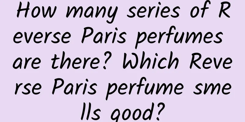 How many series of Reverse Paris perfumes are there? Which Reverse Paris perfume smells good?