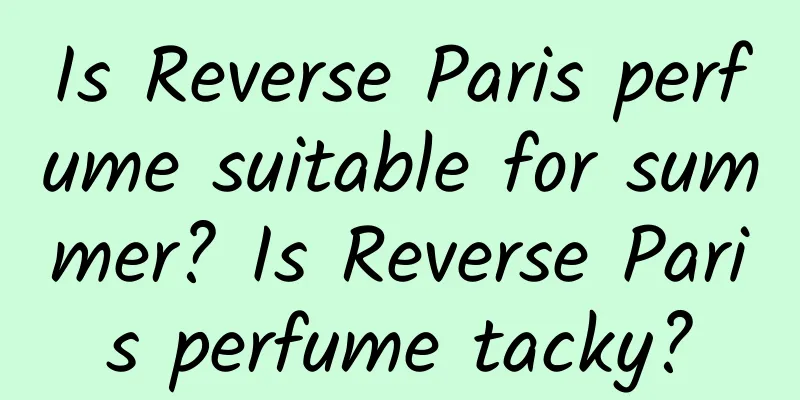 Is Reverse Paris perfume suitable for summer? Is Reverse Paris perfume tacky?
